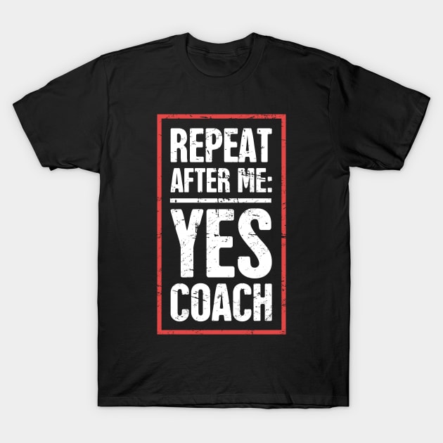 Repeat After Me: Yes Coach! T-Shirt by MeatMan